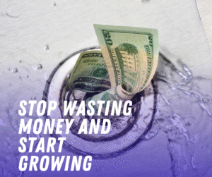 Stop Wasting Money and Start Growing