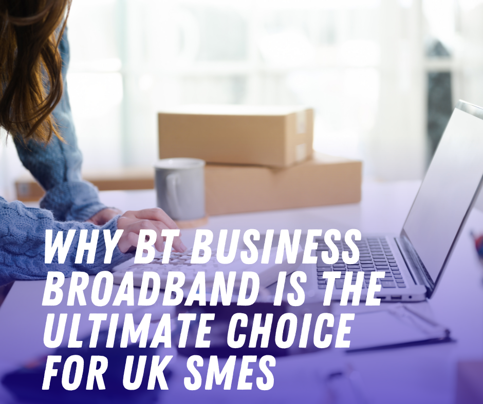 Why BT Business Broadband is the Ultimate Choice for UK SMEs