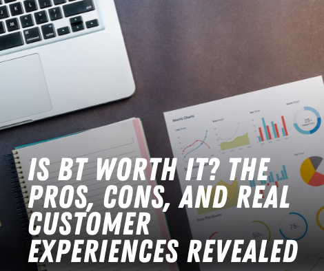 Is BT Worth It? The Pros, Cons, and Real Customer Experiences