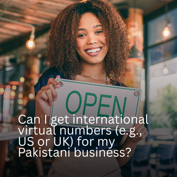 Can I Get International Virtual Numbers (e.g., US or UK) for My Pakistani Business?