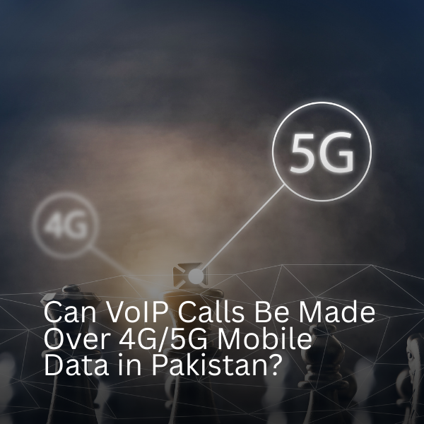 Can VoIP Calls Be Made Over 4G/5G Mobile Data in Pakistan?