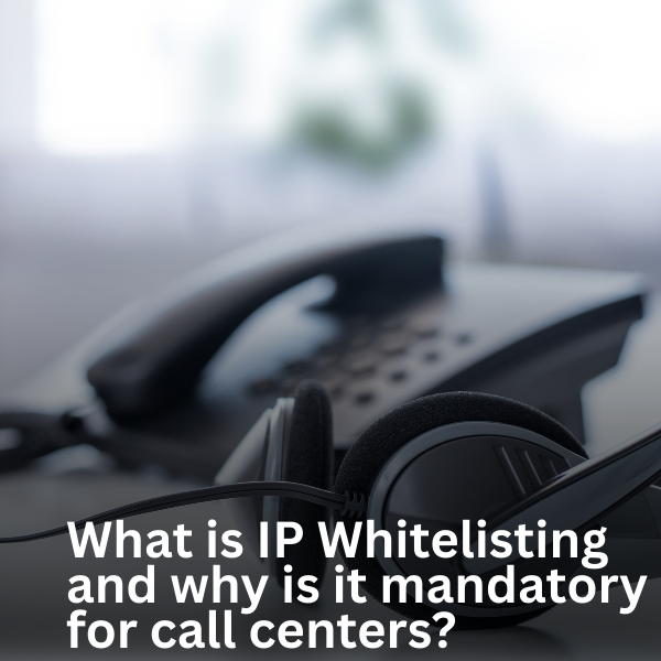 What is IP Whitelisting and why is it mandatory for call centers?