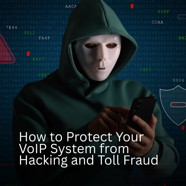 How to Protect Your VoIP System from Hacking and Toll Fraud