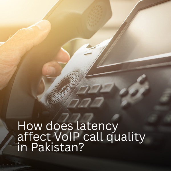 How does latency affect VoIP call quality in Pakistan?