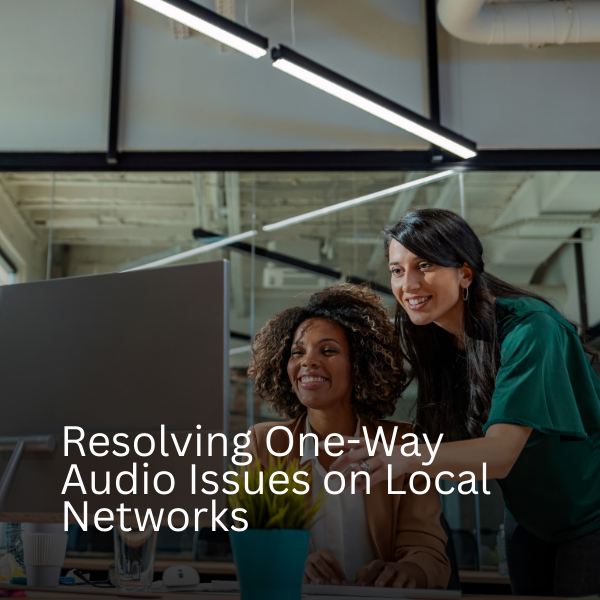 Resolving One-Way Audio Issues on Local Networks